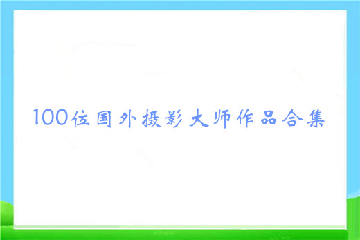 100位国外摄影大师作品合集